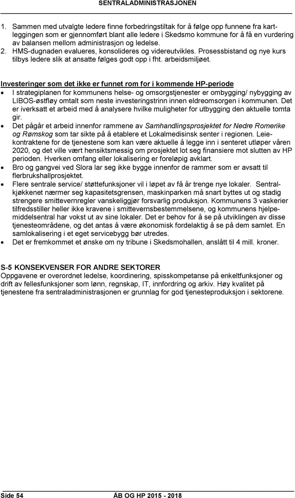 Investeringer som det ikke er funnet rom for i kommende HP-periode I strategiplanen for kommunens helse- og omsorgstjenester er ombygging/ nybygging av LIBOS-østfløy omtalt som neste