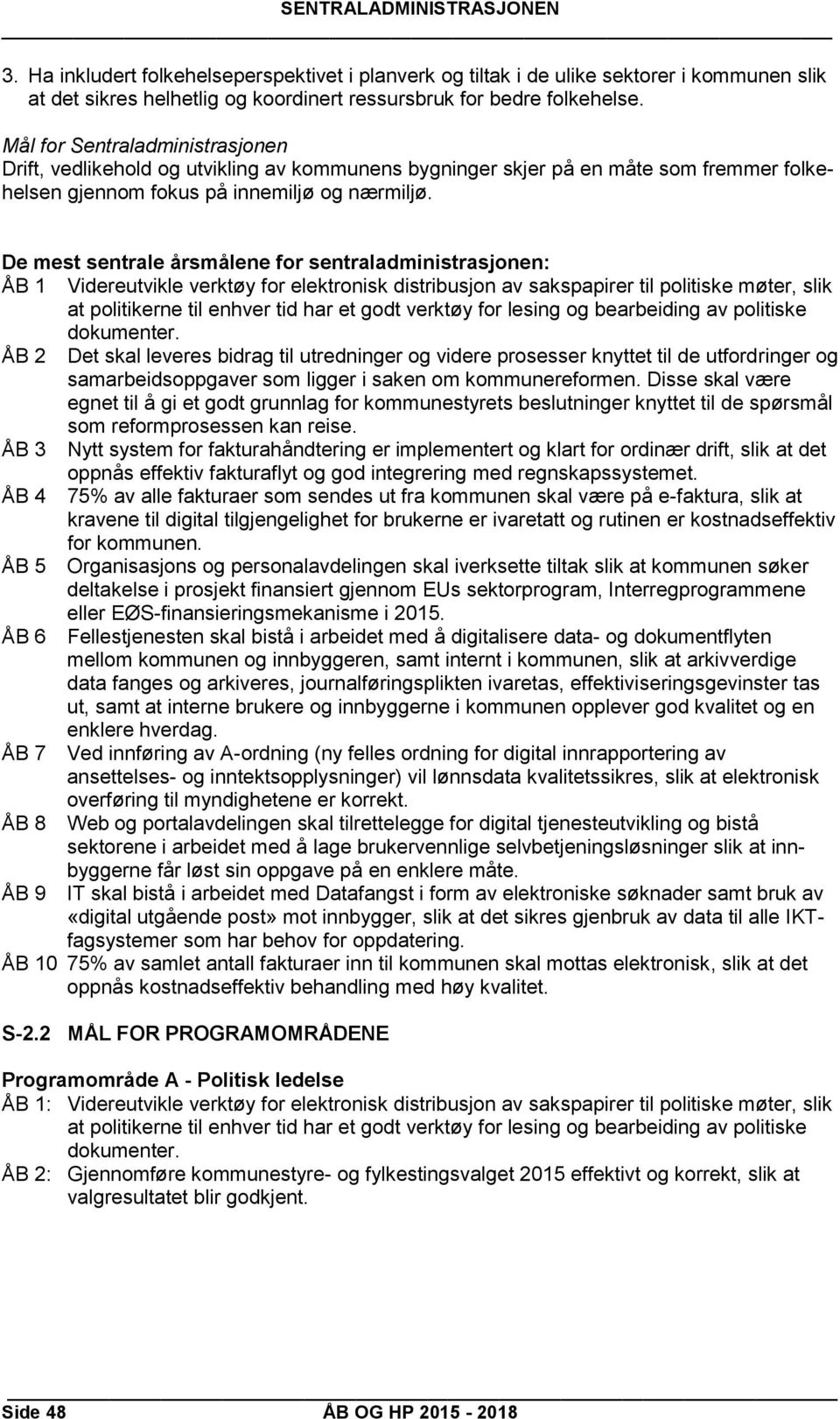 De mest sentrale årsmålene for sentraladministrasjonen: ÅB 1 Videreutvikle verktøy for elektronisk distribusjon av sakspapirer til politiske møter, slik at politikerne til enhver tid har et godt