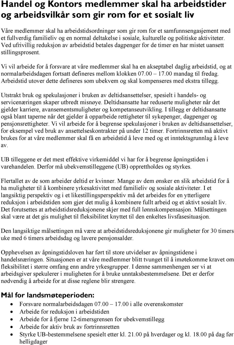 Vi vil arbeide for å forsvare at våre medlemmer skal ha en akseptabel daglig arbeidstid, og at normalarbeidsdagen fortsatt defineres mellom klokken 07.00 17.00 mandag til fredag.