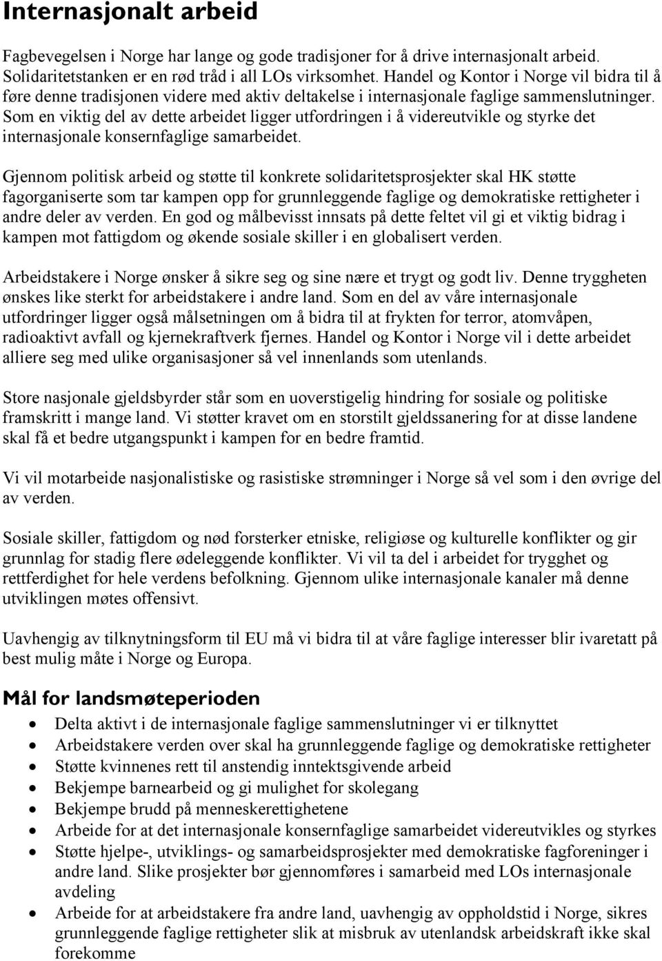 Som en viktig del av dette arbeidet ligger utfordringen i å videreutvikle og styrke det internasjonale konsernfaglige samarbeidet.