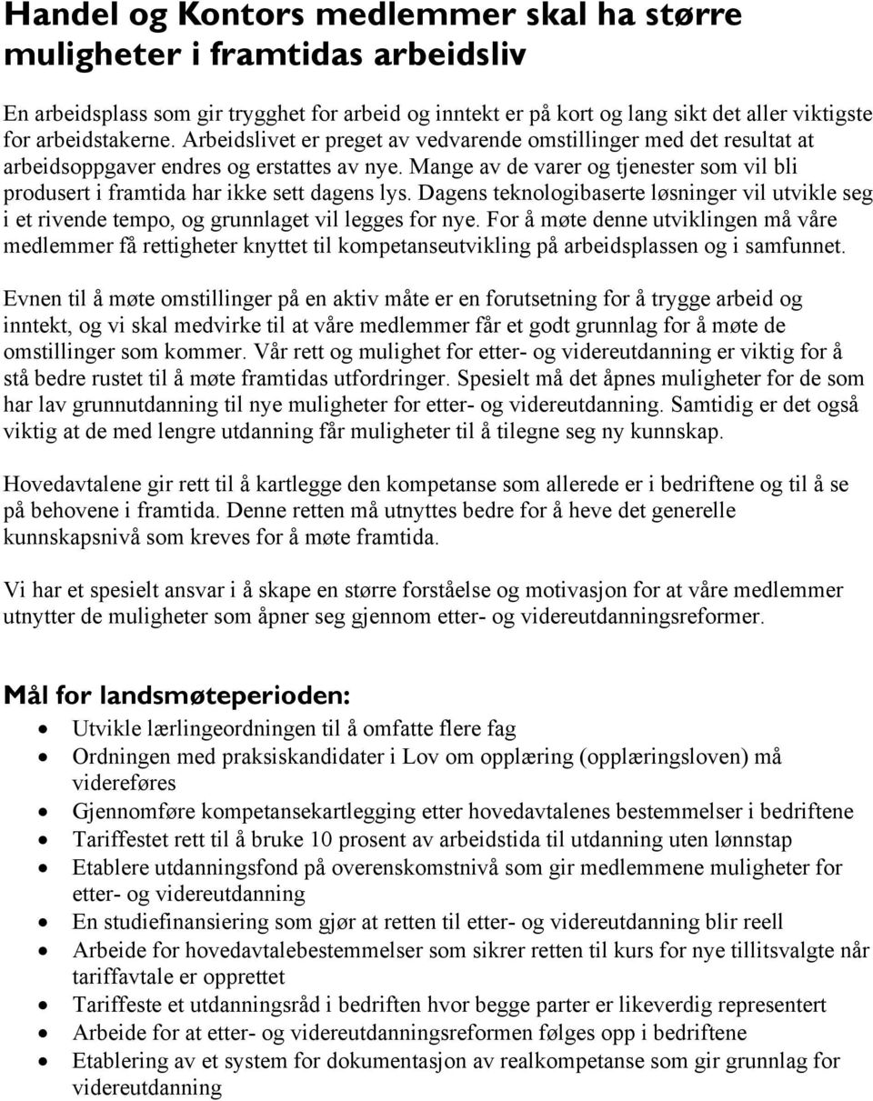 Mange av de varer og tjenester som vil bli produsert i framtida har ikke sett dagens lys. Dagens teknologibaserte løsninger vil utvikle seg i et rivende tempo, og grunnlaget vil legges for nye.