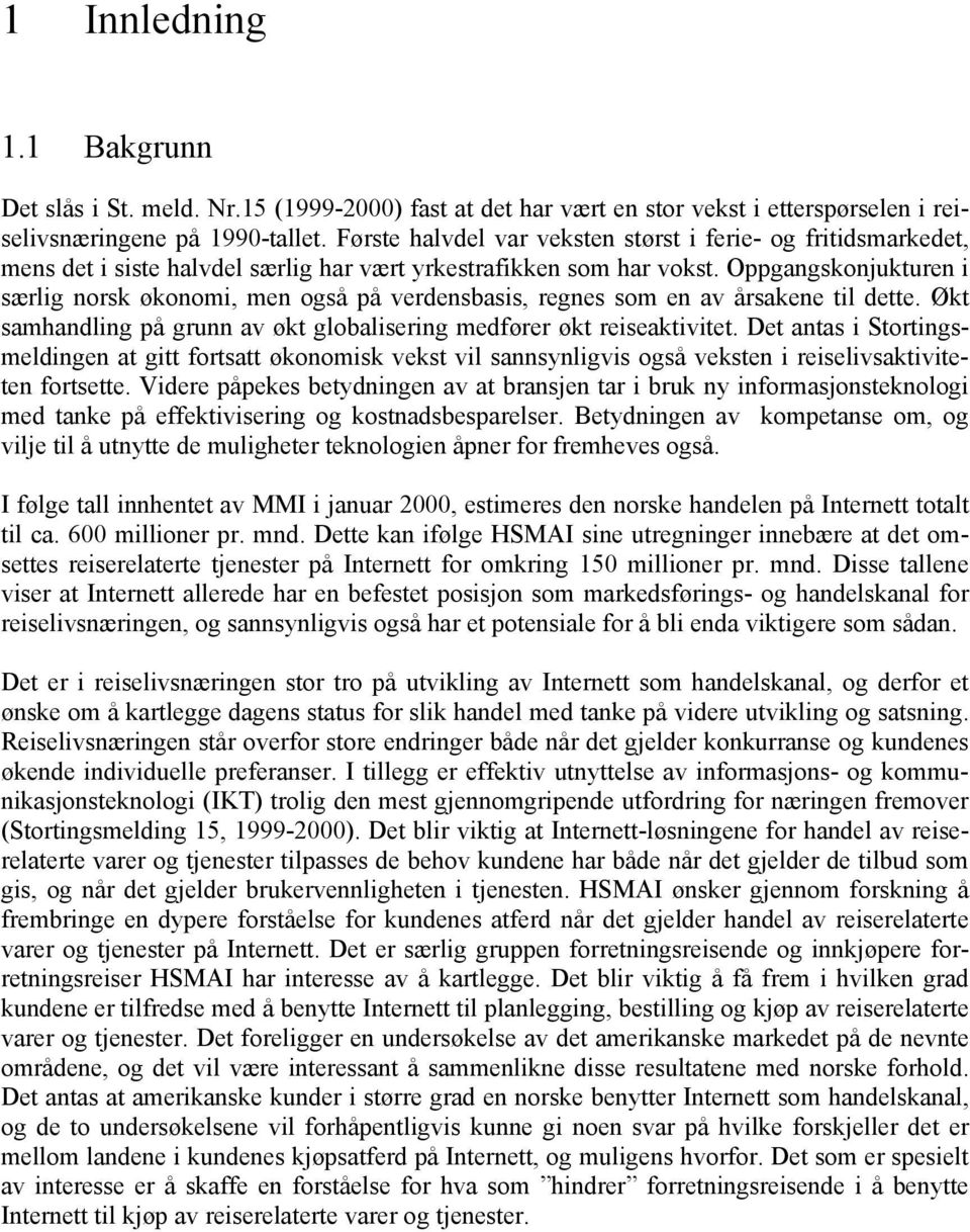 Oppgangskonjukturen i særlig norsk økonomi, men også på verdensbasis, regnes som en av årsakene til dette. Økt samhandling på grunn av økt globalisering medfører økt reiseaktivitet.