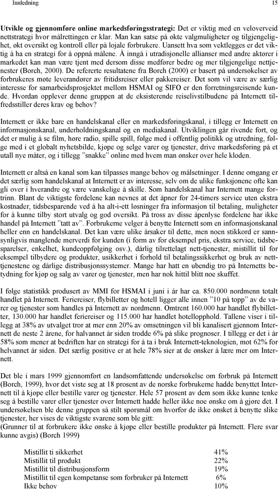 Å inngå i utradisjonelle allianser med andre aktører i markedet kan man være tjent med dersom disse medfører bedre og mer tilgjengelige nettjenester (Borch, 2000).