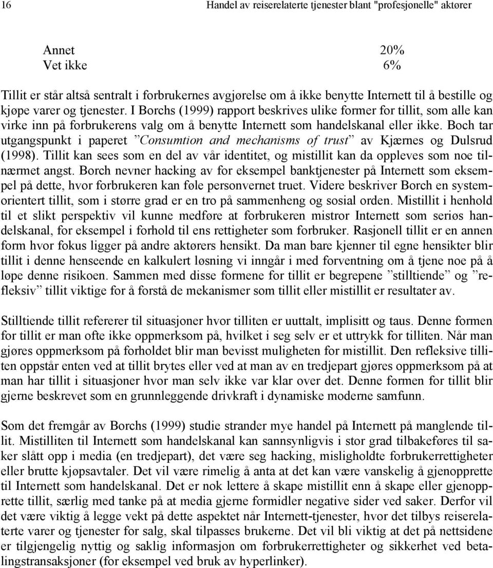 Boch tar utgangspunkt i paperet Consumtion and mechanisms of trust av Kjærnes og Dulsrud (1998). Tillit kan sees som en del av vår identitet, og mistillit kan da oppleves som noe tilnærmet angst.