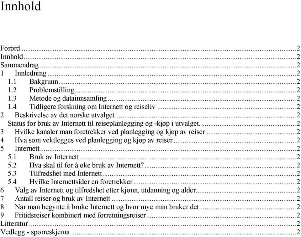 ..2 4 Hva som vektlegges ved planlegging og kjøp av reiser...2 5 Internett...2 5.1 Bruk av Internett...2 5.2 Hva skal til for å øke bruk av Internett?...2 5.3 Tilfredshet med Internett...2 5.4 Hvilke Internettsider en foretrekker.