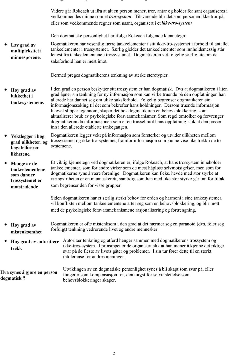 Den dogmatiske personlighet har ifølge Rokeach følgende kjennetegn: Dogmatikeren har vesentlig færre tankeelementer i sitt ikke-tro-systemet i forhold til antallet tankeelementer i trossystemet.