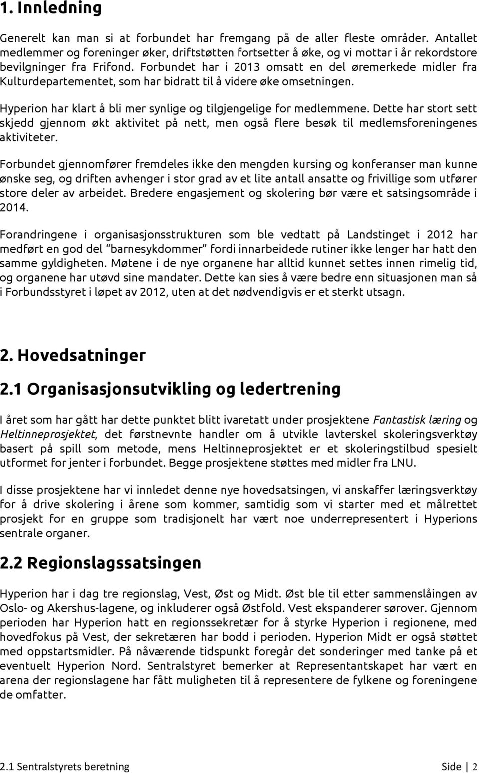 Forbundet har i 2013 omsatt en del øremerkede midler fra Kulturdepartementet, som har bidratt til å videre øke omsetningen. Hyperion har klart å bli mer synlige og tilgjengelige for medlemmene.