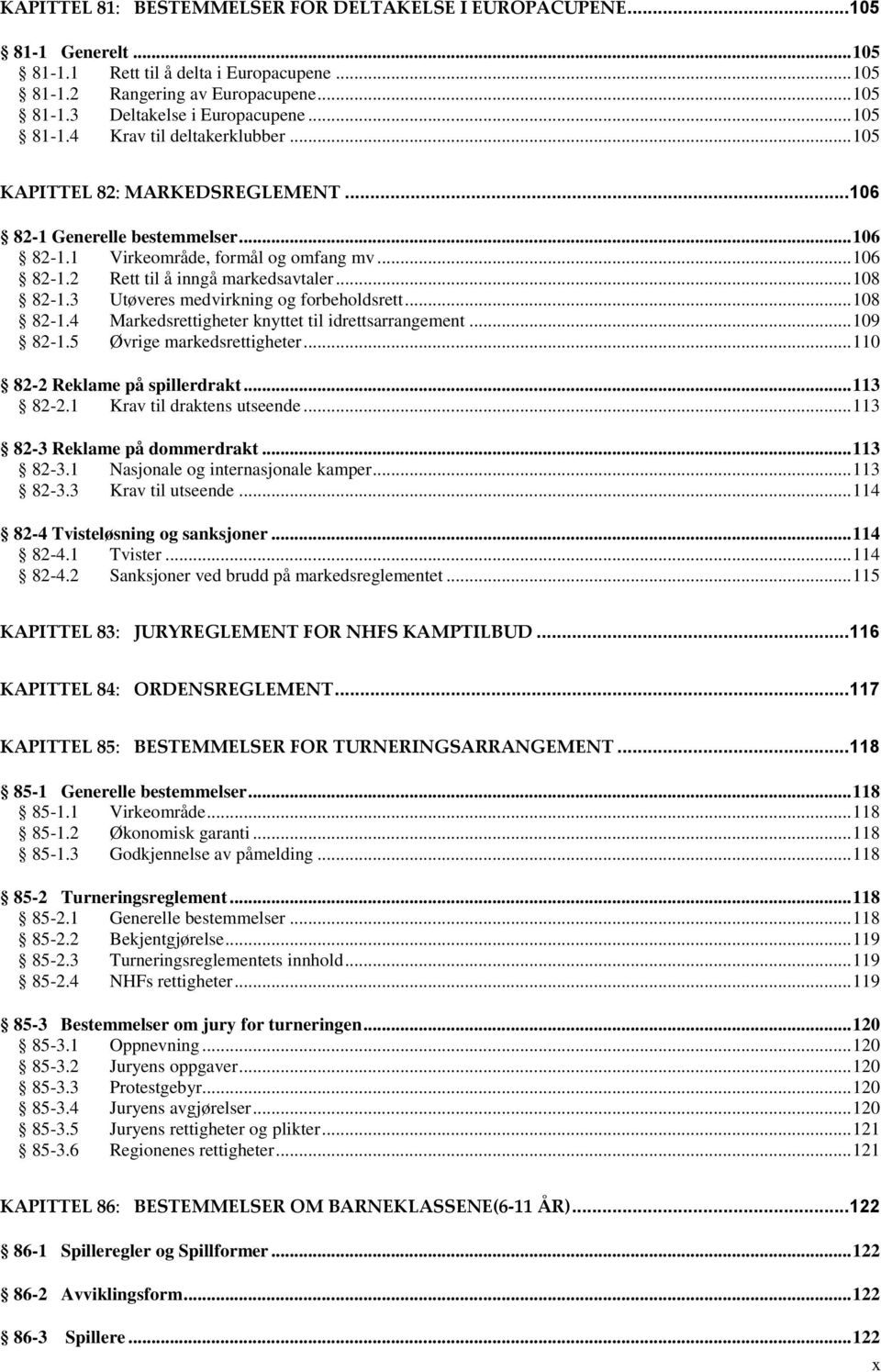 .. 108 82-1.3 Utøveres medvirkning og forbeholdsrett... 108 82-1.4 Markedsrettigheter knyttet til idrettsarrangement... 109 82-1.5 Øvrige markedsrettigheter... 110 82-2 Reklame på spillerdrakt.