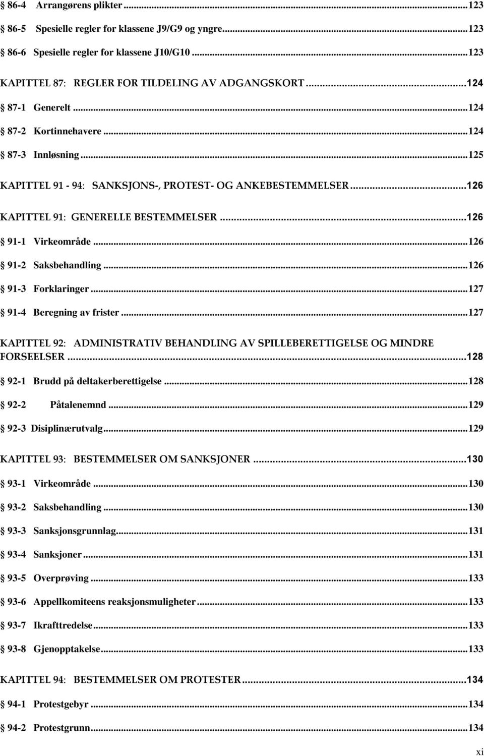 .. 126 91-2 Saksbehandling... 126 91-3 Forklaringer... 127 91-4 Beregning av frister... 127 KAPITTEL 92: ADMINISTRATIV BEHANDLING AV SPILLEBERETTIGELSE OG MINDRE FORSEELSER.