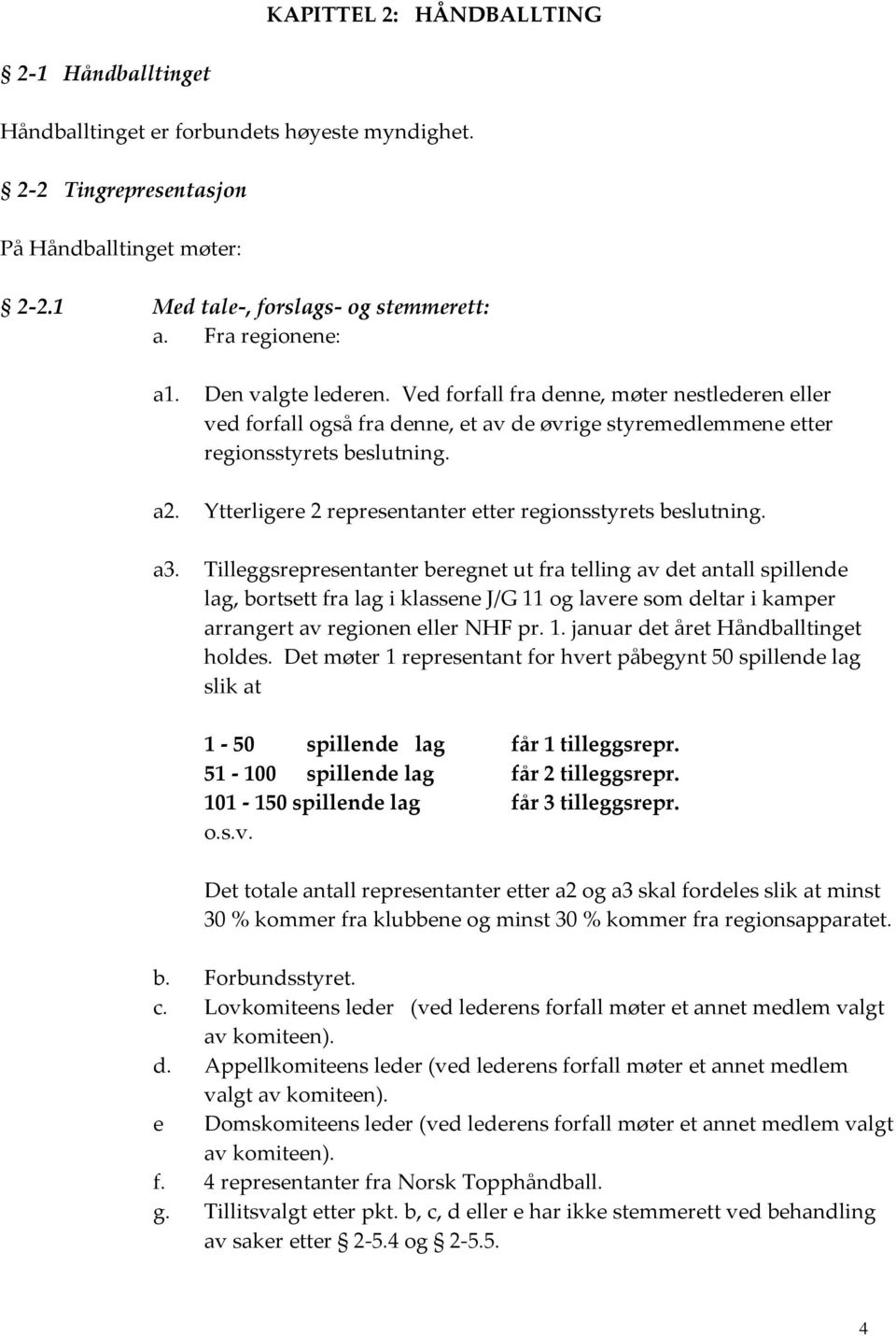 Ytterligere 2 representanter etter regionsstyrets beslutning. a3.