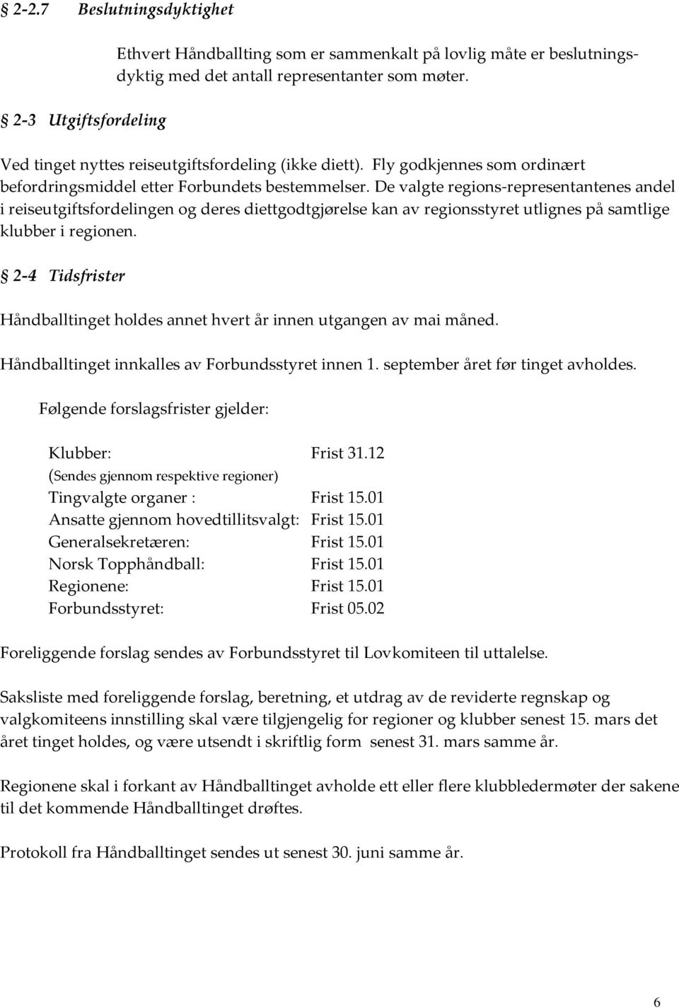 De valgte regions-representantenes andel i reiseutgiftsfordelingen og deres diettgodtgjørelse kan av regionsstyret utlignes på samtlige klubber i regionen.