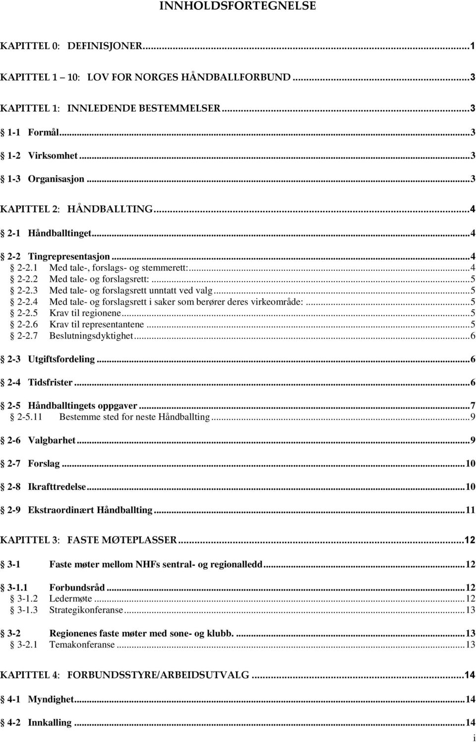 3 Med tale- og forslagsrett unntatt ved valg... 5 2-2.4 Med tale- og forslagsrett i saker som berører deres virkeområde:... 5 2-2.5 Krav til regionene... 5 2-2.6 Krav til representantene... 5 2-2.7 Beslutningsdyktighet.