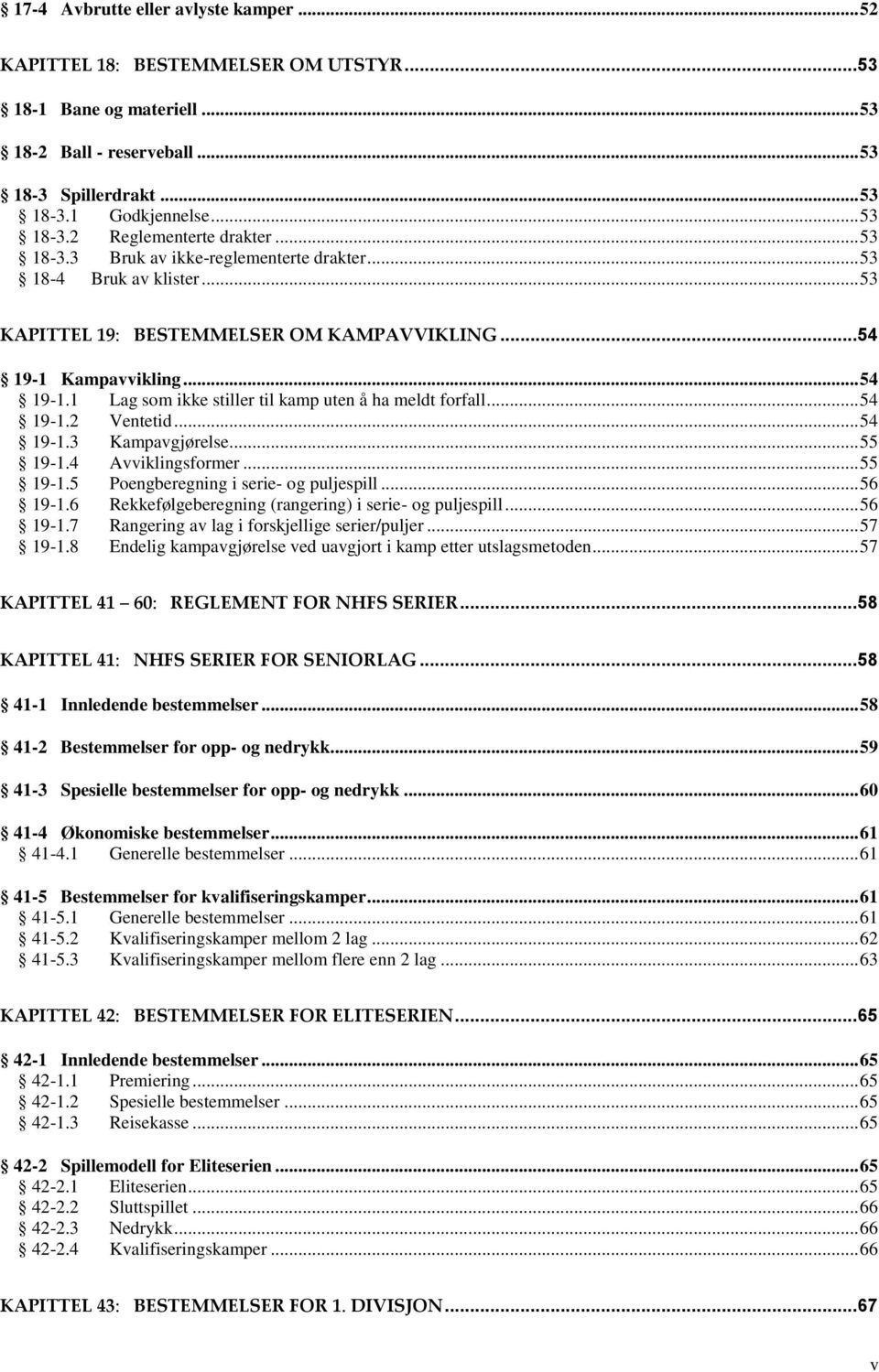 .. 54 19-1.2 Ventetid... 54 19-1.3 Kampavgjørelse... 55 19-1.4 Avviklingsformer... 55 19-1.5 Poengberegning i serie- og puljespill... 56 19-1.6 Rekkefølgeberegning (rangering) i serie- og puljespill.