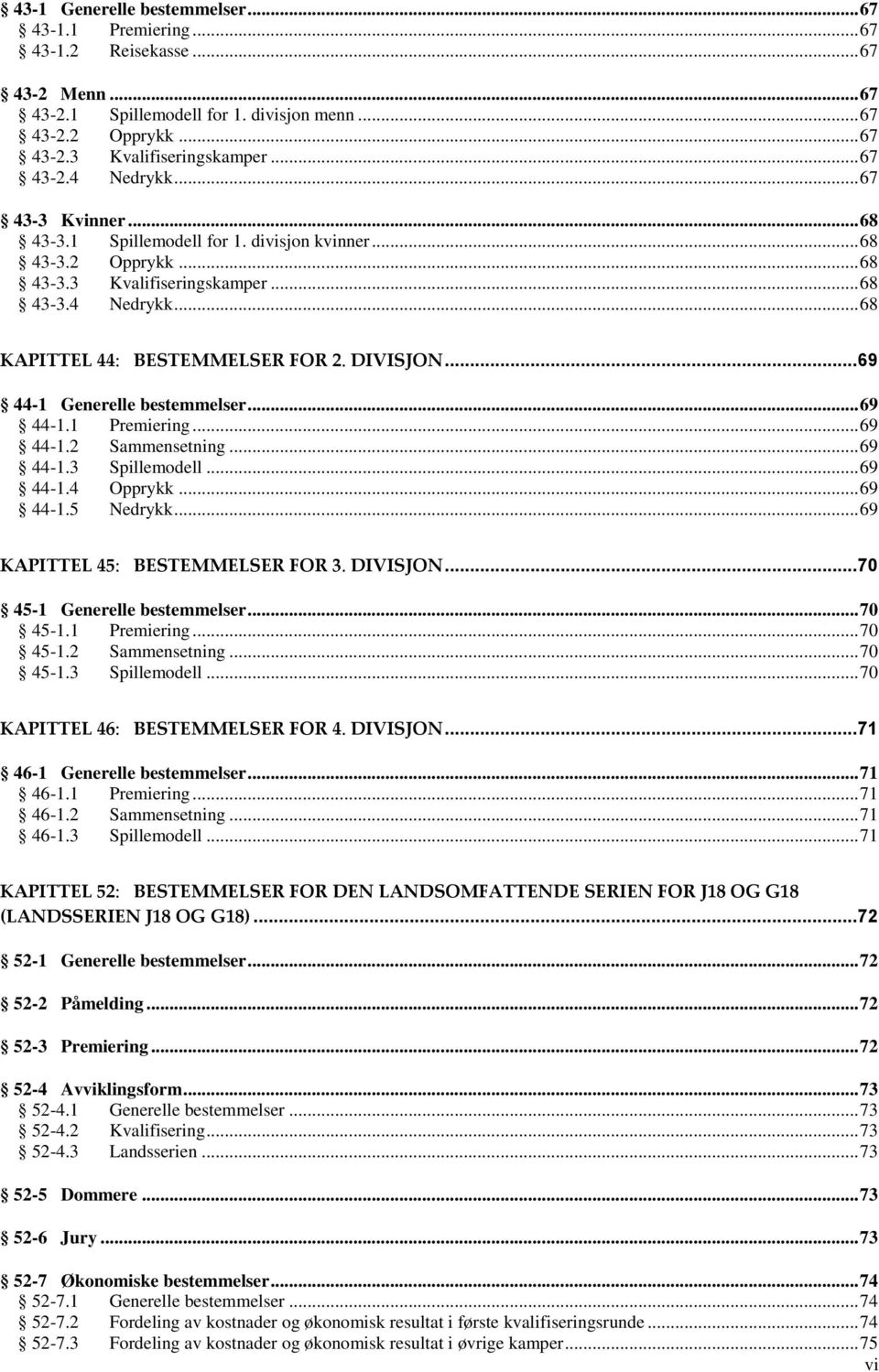 DIVISJON... 69 44-1 Generelle bestemmelser... 69 44-1.1 Premiering... 69 44-1.2 Sammensetning... 69 44-1.3 Spillemodell... 69 44-1.4 Opprykk... 69 44-1.5 Nedrykk... 69 KAPITTEL 45: BESTEMMELSER FOR 3.