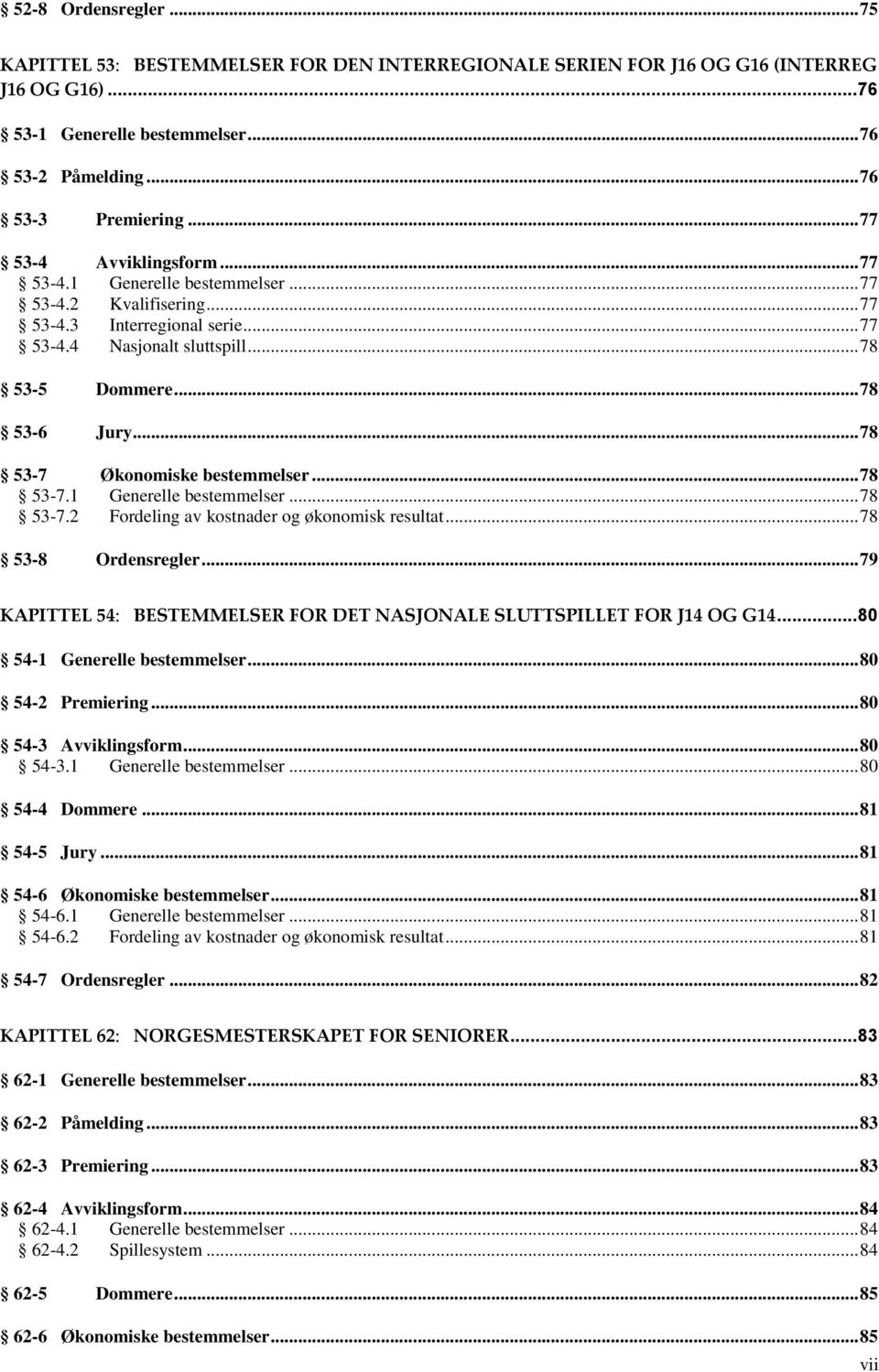 .. 78 53-7 Økonomiske bestemmelser... 78 53-7.1 Generelle bestemmelser... 78 53-7.2 Fordeling av kostnader og økonomisk resultat... 78 53-8 Ordensregler.