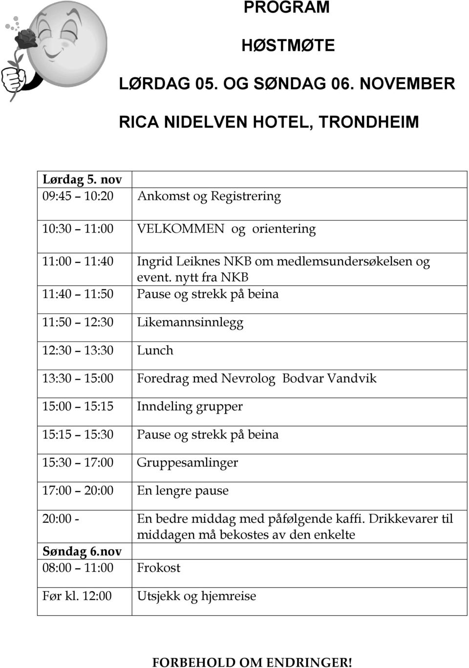 nytt fra NKB 11:40 11:50 Pause og strekk på beina 11:50 12:30 Likemannsinnlegg 12:30 13:30 Lunch 13:30 15:00 Foredrag med Nevrolog Bodvar Vandvik 15:00 15:15 Inndeling