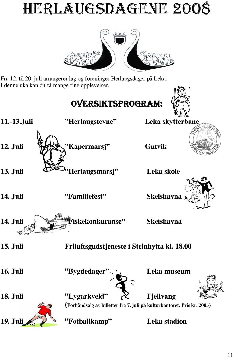 Juli Familiefest Skeishavna 14. Juli Fiskekonkuranse Skeishavna 15. Juli Friluftsgudstjeneste i Steinhytta kl. 18.00 16.