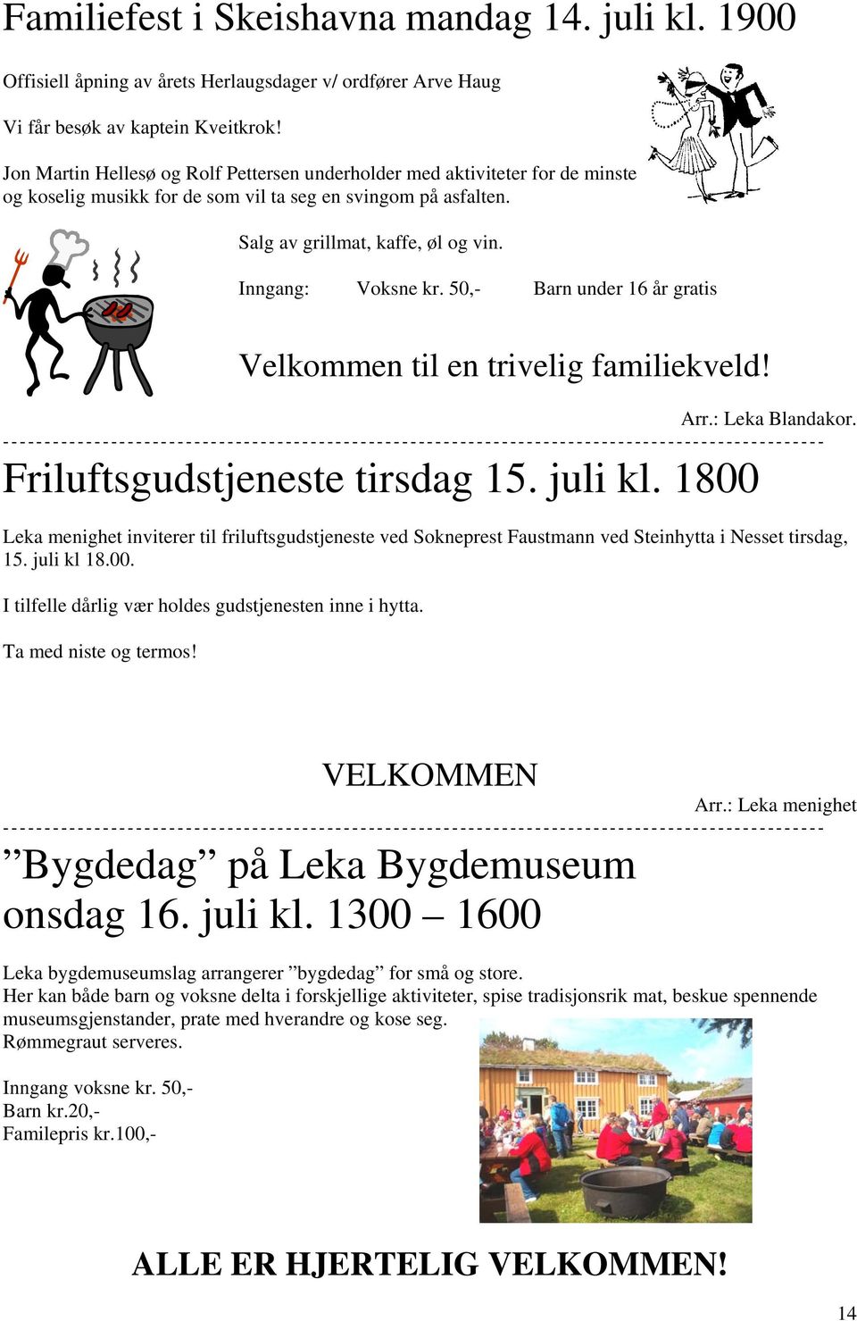 50,- Barn under 16 år gratis Velkommen til en trivelig familiekveld! Arr.: Leka Blandakor. Friluftsgudstjeneste tirsdag 15. juli kl.