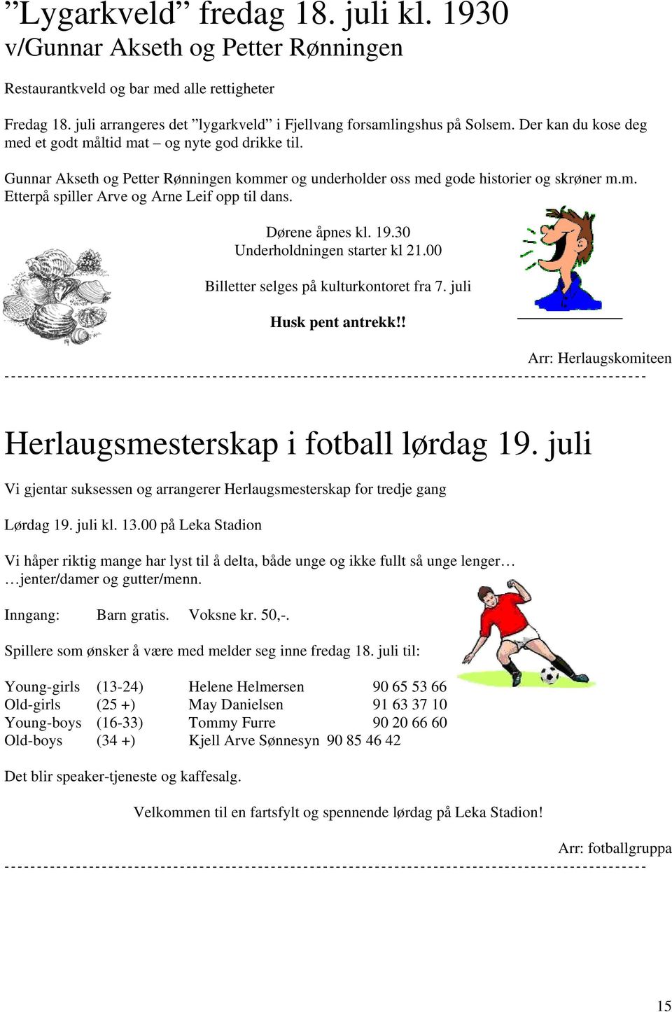 Dørene åpnes kl. 19.30 Underholdningen starter kl 21.00 Billetter selges på kulturkontoret fra 7. juli Husk pent antrekk!! Arr: Herlaugskomiteen Herlaugsmesterskap i fotball lørdag 19.