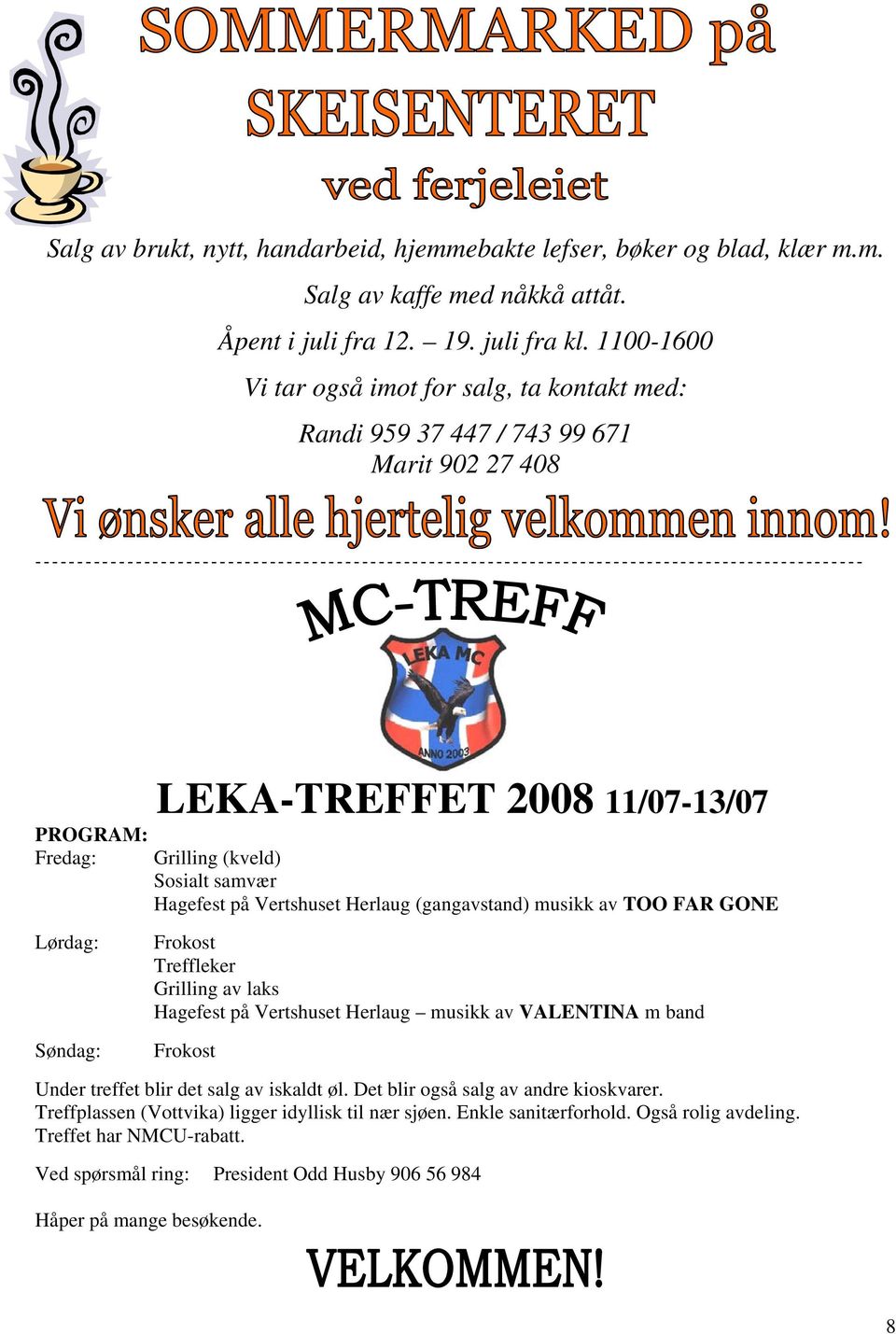 Vertshuset Herlaug (gangavstand) musikk av TOO FAR GONE Lørdag: Søndag: Frokost Treffleker Grilling av laks Hagefest på Vertshuset Herlaug musikk av VALENTINA m band Frokost Under treffet blir det