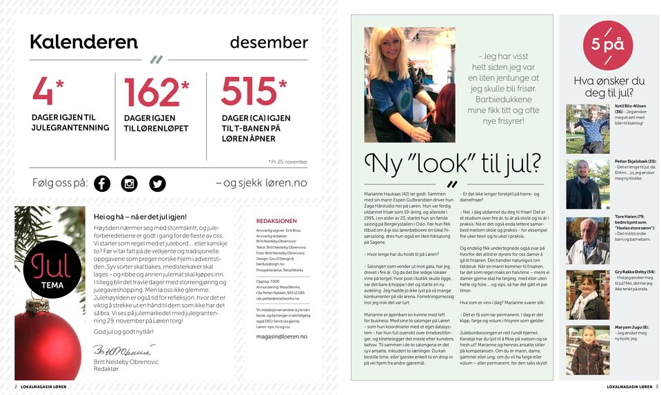 november Ny og sjekk løren.no look til jul? Petter Skjelsbæk (33): - Det er lenge til jul, da. Ehhm jo, jeg ønsker meg ny klokke. Jul TEMA Hei og hå nå er det jul igjen!