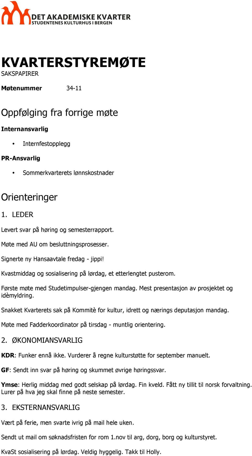 Første møte med Studetimpulser-gjengen mandag. Mest presentasjon av prosjektet og idèmyldring. Snakket Kvarterets sak på Kommitè for kultur, idrett og nærings deputasjon mandag.