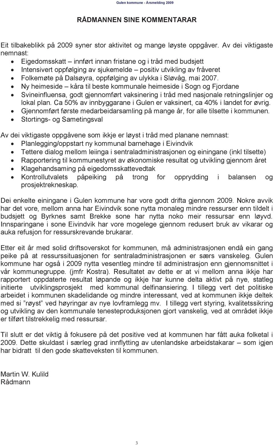 Sløvåg, mai 2007. Ny heimeside kåra til beste kommunale heimeside i Sogn og Fjordane Svineinfluensa, godt gjennomført vaksinering i tråd med nasjonale retningslinjer og lokal plan.