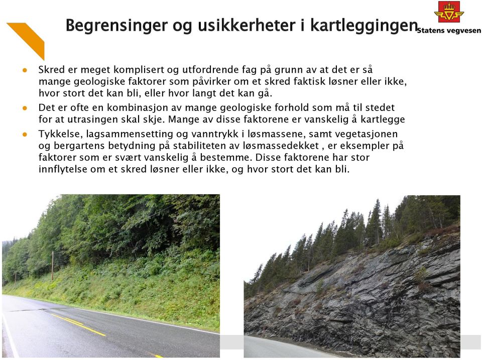 Det er ofte en kombinasjon av mange geologiske forhold som må til stedet for at utrasingen skal skje.