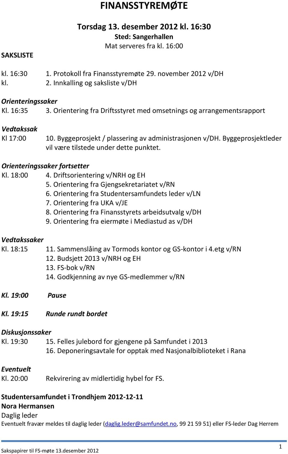 Byggeprosjekt / plassering av administrasjonen v/dh. Byggeprosjektleder vil være tilstede under dette punktet. Orienteringssaker fortsetter Kl. 18:00 4. Driftsorientering v/nrh og EH 5.