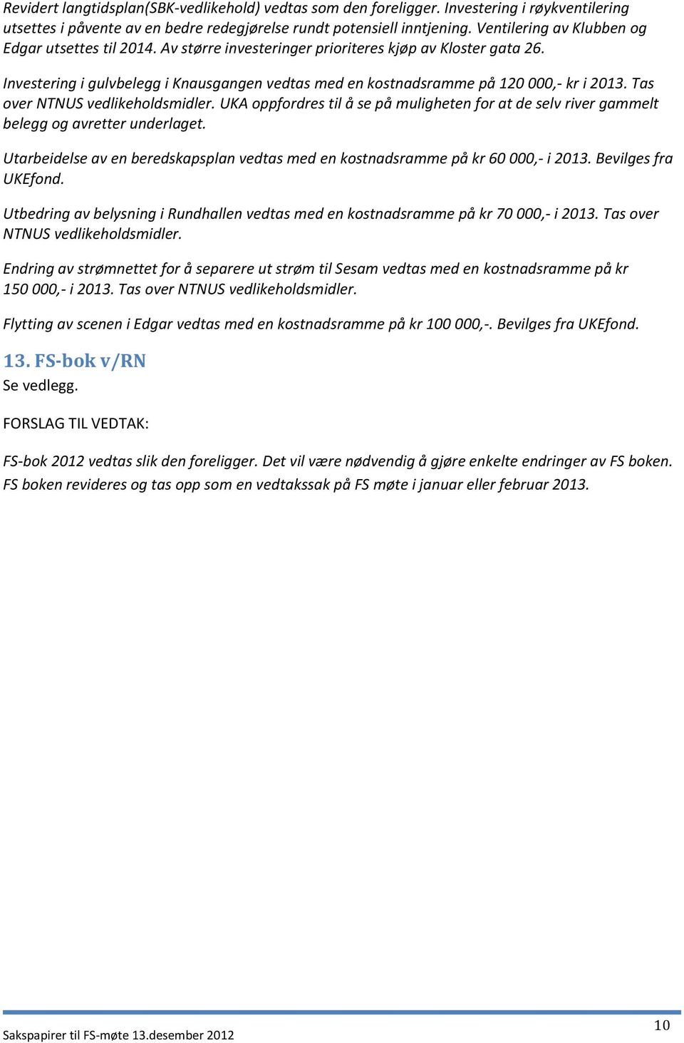 Investering i gulvbelegg i Knausgangen vedtas med en kostnadsramme på 120 000,- kr i 2013. Tas over NTNUS vedlikeholdsmidler.