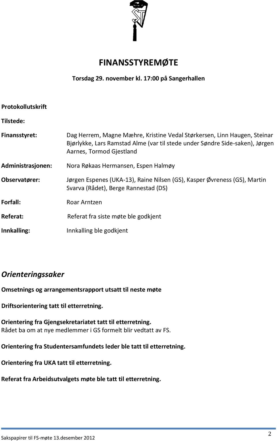 Bjørlykke, Lars Ramstad Alme (var til stede under Søndre Side-saken), Jørgen Aarnes, Tormod Gjestland Nora Røkaas Hermansen, Espen Halmøy Jørgen Espenes (UKA-13), Raine Nilsen (GS), Kasper Øvreness