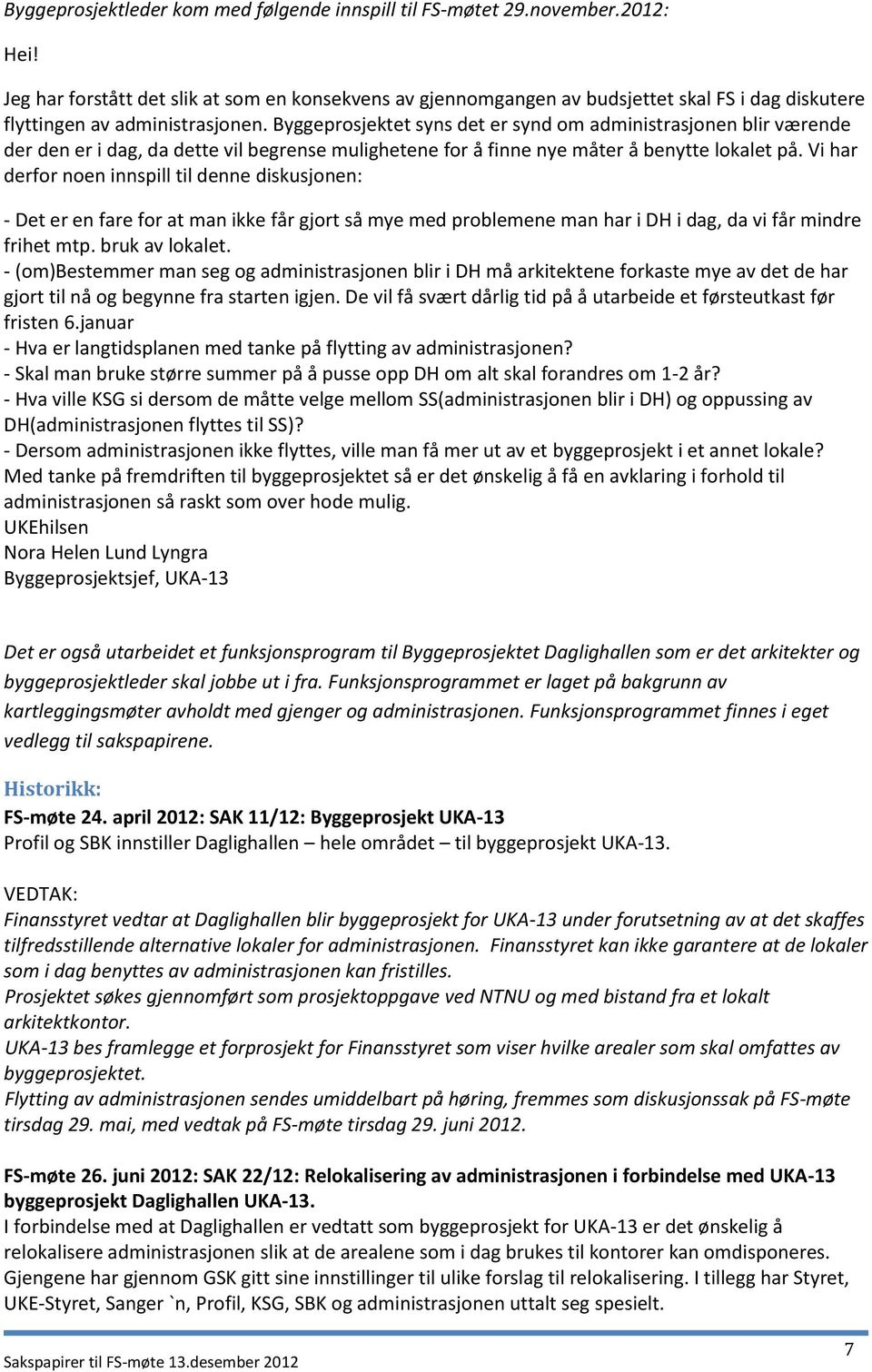 Byggeprosjektet syns det er synd om administrasjonen blir værende der den er i dag, da dette vil begrense mulighetene for å finne nye måter å benytte lokalet på.