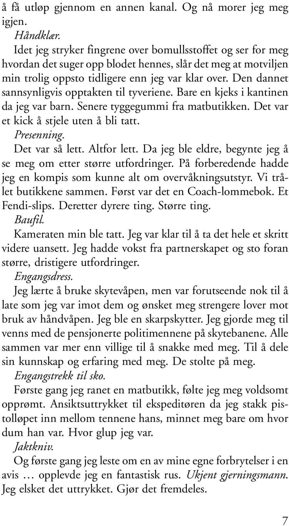 Den dannet sannsynligvis opptakten til tyveriene. Bare en kjeks i kantinen da jeg var barn. Senere tyggegummi fra matbutikken. Det var et kick å stjele uten å bli tatt. Presenning. Det var så lett.