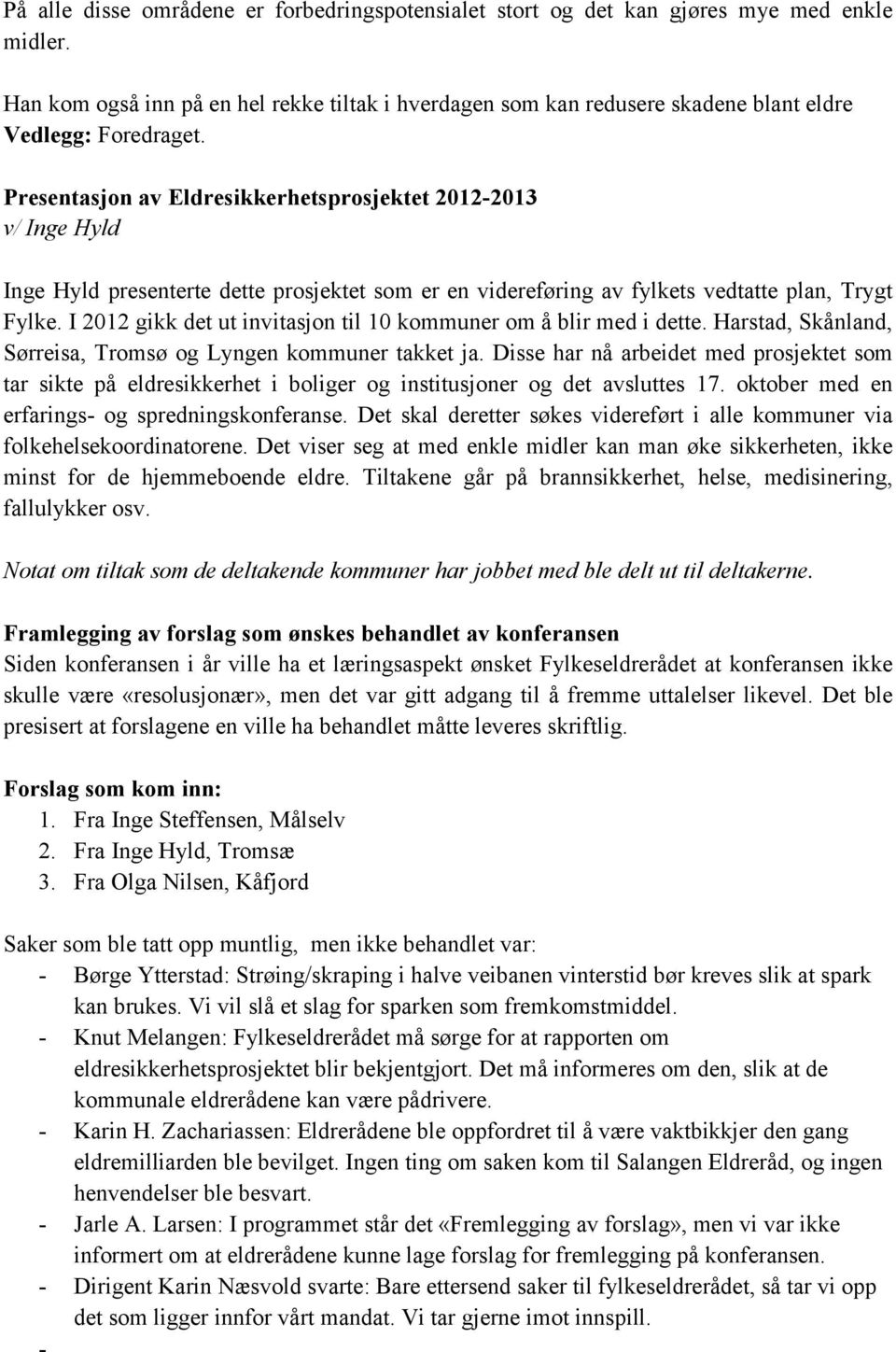 Presentasjon av Eldresikkerhetsprosjektet 2012-2013 v/ Inge Hyld Inge Hyld presenterte dette prosjektet som er en videreføring av fylkets vedtatte plan, Trygt Fylke.