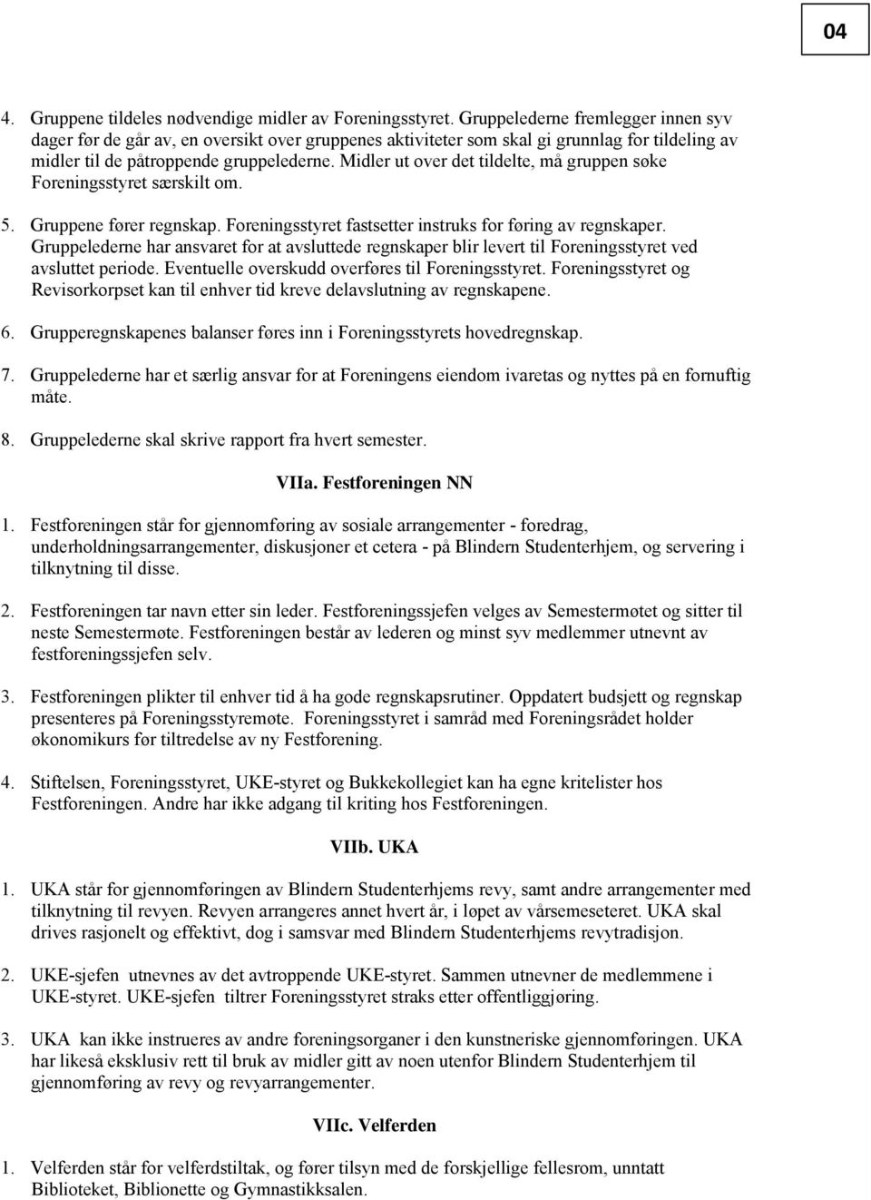 Midler ut over det tildelte, må gruppen søke Foreningsstyret særskilt om. 5. Gruppene fører regnskap. Foreningsstyret fastsetter instruks for føring av regnskaper.