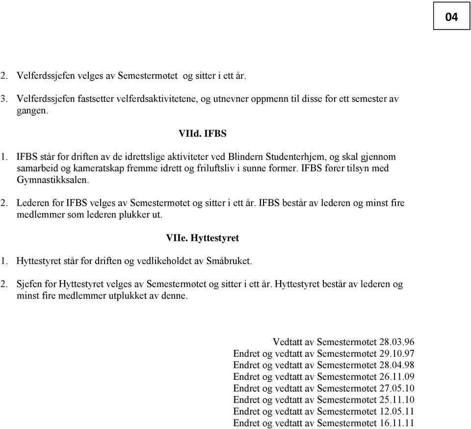 IFBS fører tilsyn med Gymnastikksalen. 2. Lederen for IFBS velges av Semestermøtet og sitter i ett år. IFBS består av lederen og minst fire medlemmer som lederen plukker ut. VIIe. Hyttestyret 1.