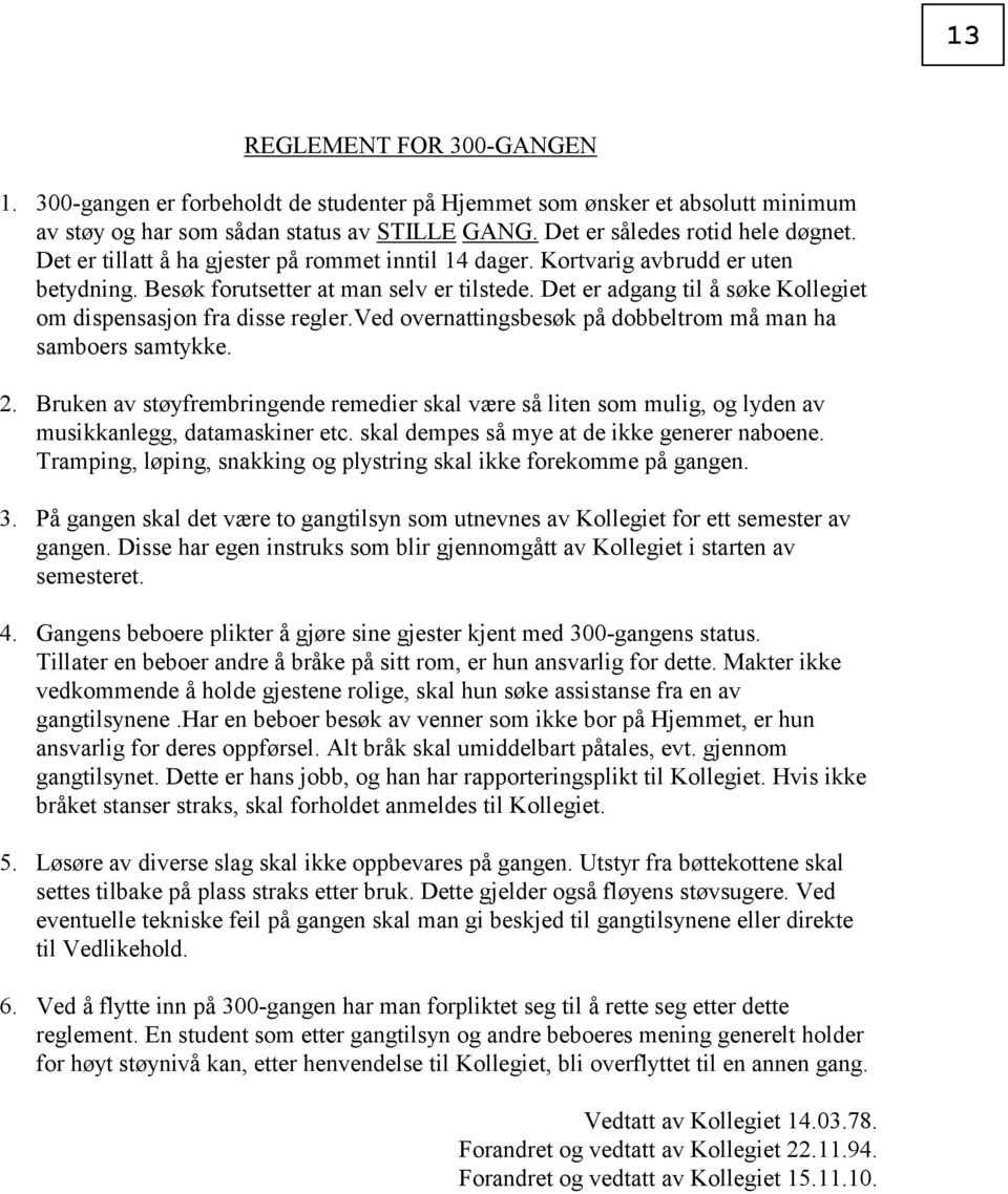 Det er adgang til å søke Kollegiet om dispensasjon fra disse regler.ved overnattingsbesøk på dobbeltrom må man ha samboers samtykke. 2.