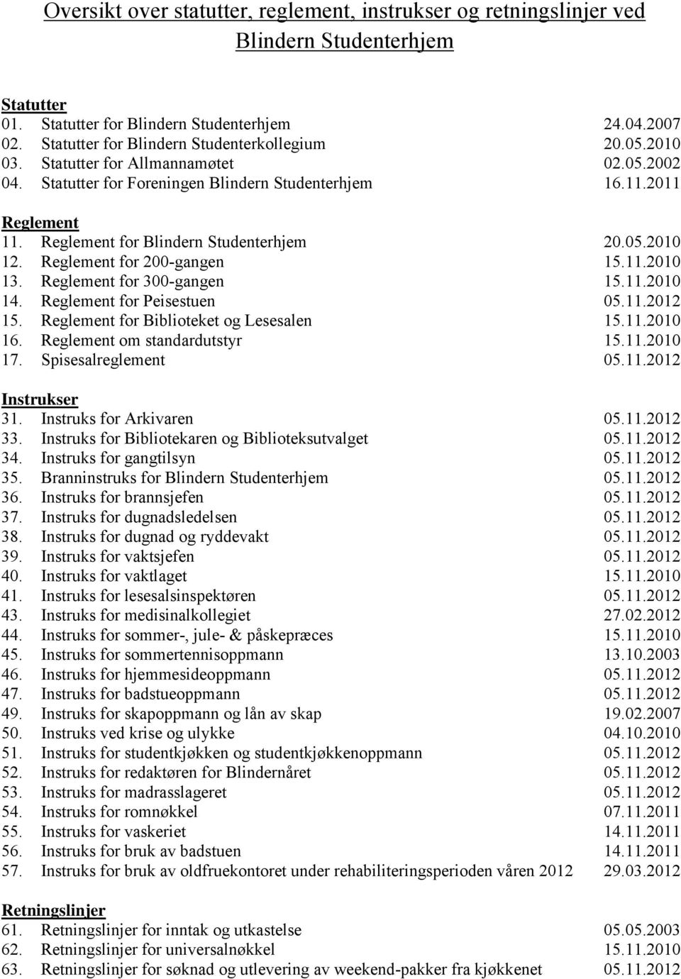 Reglement for Blindern Studenterhjem 20.05.2010 12. Reglement for 200-gangen 15.11.2010 13. Reglement for 300-gangen 15.11.2010 14. Reglement for Peisestuen 05.11.2012 15.