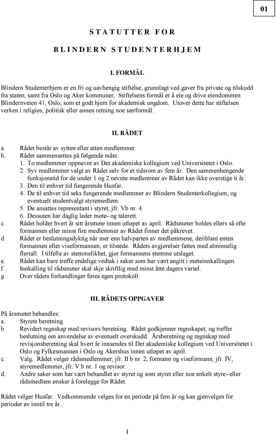 Blindernveien 41, Oslo, som et godt hjem for akademisk ungdom. Utover dette har stiftelsen verken i religiøs, politisk eller annen retning noe særformål. II. RÅDET a.