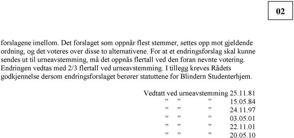 For at et endringsforslag skal kunne sendes ut til urneavstemming, må det oppnås flertall ved den foran nevnte votering.