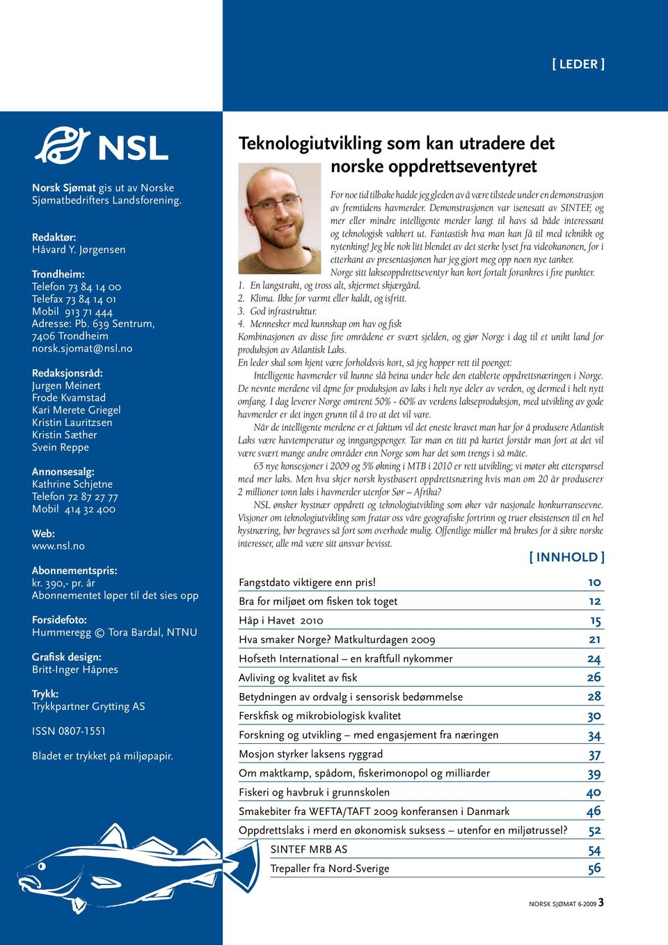 no Redaksjonsråd: Jurgen Meinert Frode Kvamstad Kari Merete Griegel Kristin Lauritzsen Kristin Sæther Svein Reppe Annonsesalg: Kathrine Schjetne Telefon 72 87 27 77 Mobil 414 32 400 Web: www.nsl.