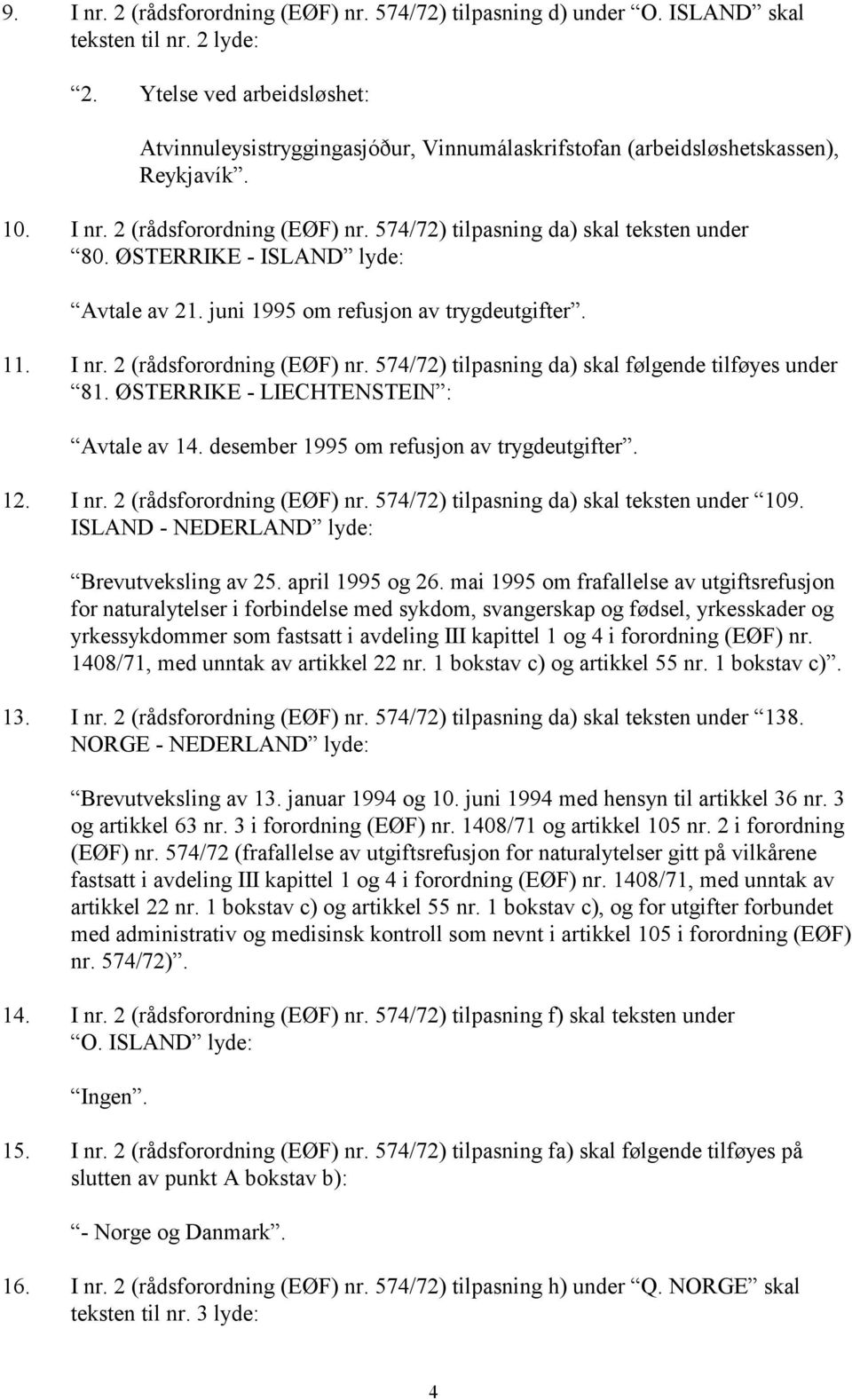 ØSTERRIKE - ISLAND lyde: Avtale av 21. juni 1995 om refusjon av trygdeutgifter. 11. I nr. 2 (rådsforordning (EØF) nr. 574/72) tilpasning da) skal følgende tilføyes under 81.