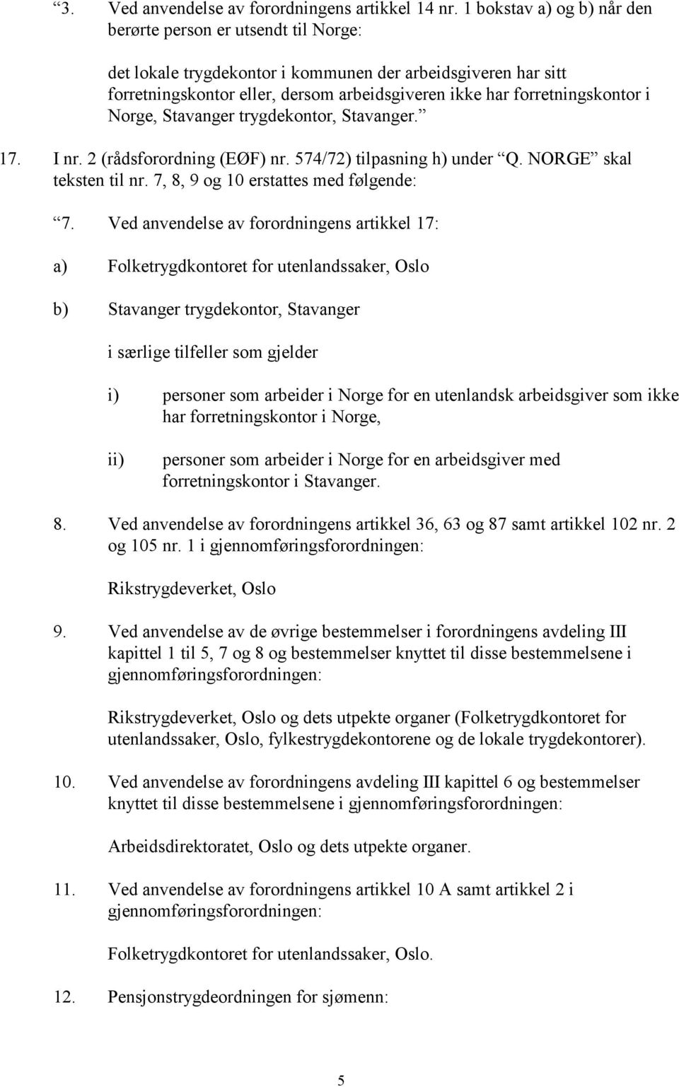 forretningskontor i Norge, Stavanger trygdekontor, Stavanger. 17. I nr. 2 (rådsforordning (EØF) nr. 574/72) tilpasning h) under Q. NORGE skal teksten til nr. 7, 8, 9 og 10 erstattes med følgende: 7.