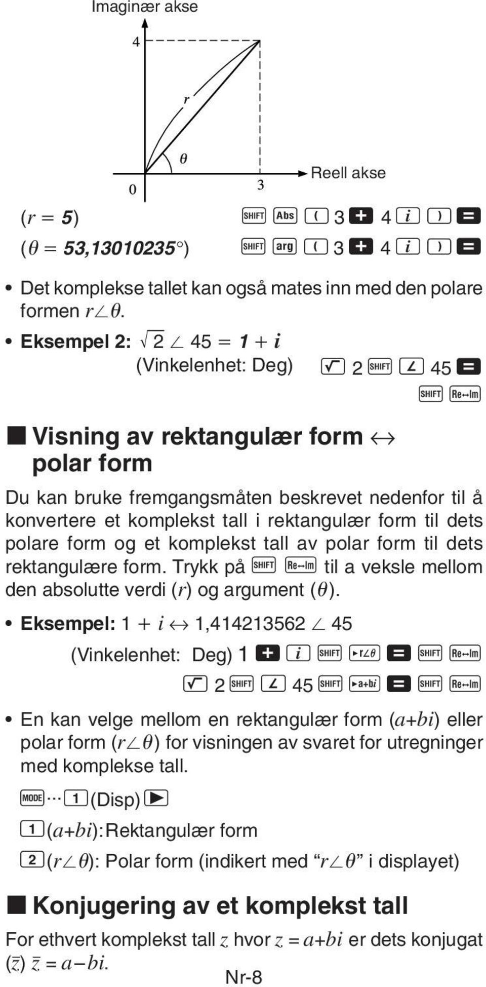 til dets polare form og et komplekst tall av polar form til dets rektangulære form. Trykk på A r til a veksle mellom den absolutte verdi (r) og argument ( ).