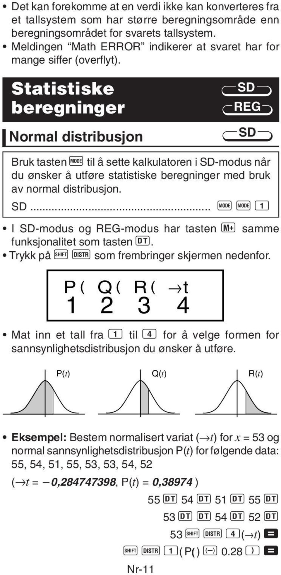 Statistiske beregninger Normal distribusjon SD REG SD Bruk tasten F til å sette kalkulatoren i SD-modus når du ønsker å utføre statistiske beregninger med bruk av normal distribusjon. SD... F F 1 I SD-modus og REG-modus har tasten samme funksjonalitet som tasten S.