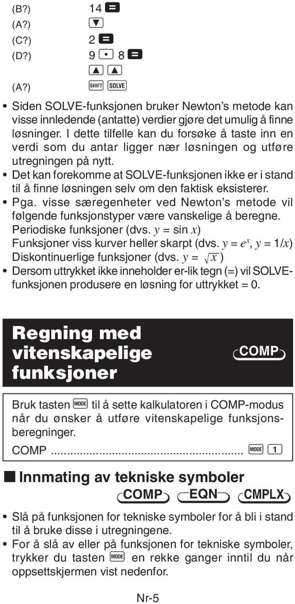 Det kan forekomme at SOLVE-funksjonen ikke er i stand til å finne løsningen selv om den faktisk eksisterer. Pga.