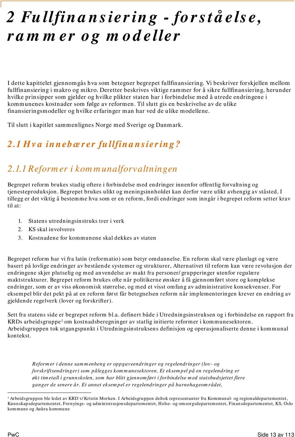 følge av reformen. Til slutt gis en beskrivelse av de ulike finansieringsmodeller og hvilke erfaringer man har ved de ulike modellene. Til slutt i kapitlet sammenlignes Norge med Sverige og Danmark.