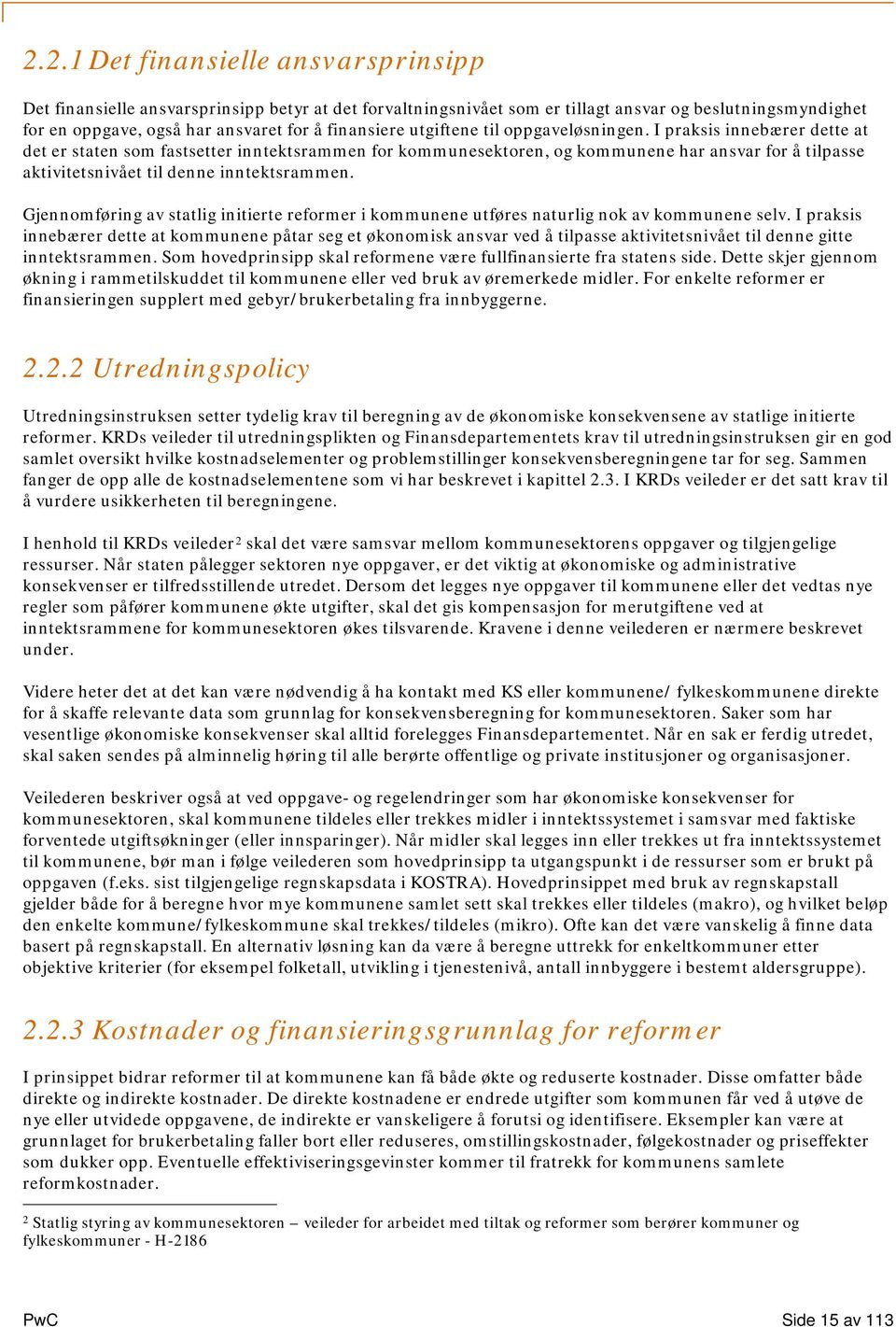 I praksis innebærer dette at det er staten som fastsetter inntektsrammen for kommunesektoren, og kommunene har ansvar for å tilpasse aktivitetsnivået til denne inntektsrammen.