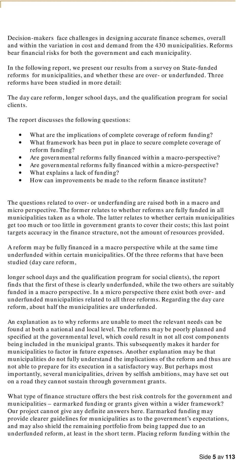 In the following report, we present our results from a survey on State-funded reforms for municipalities, and whether these are over- or underfunded.