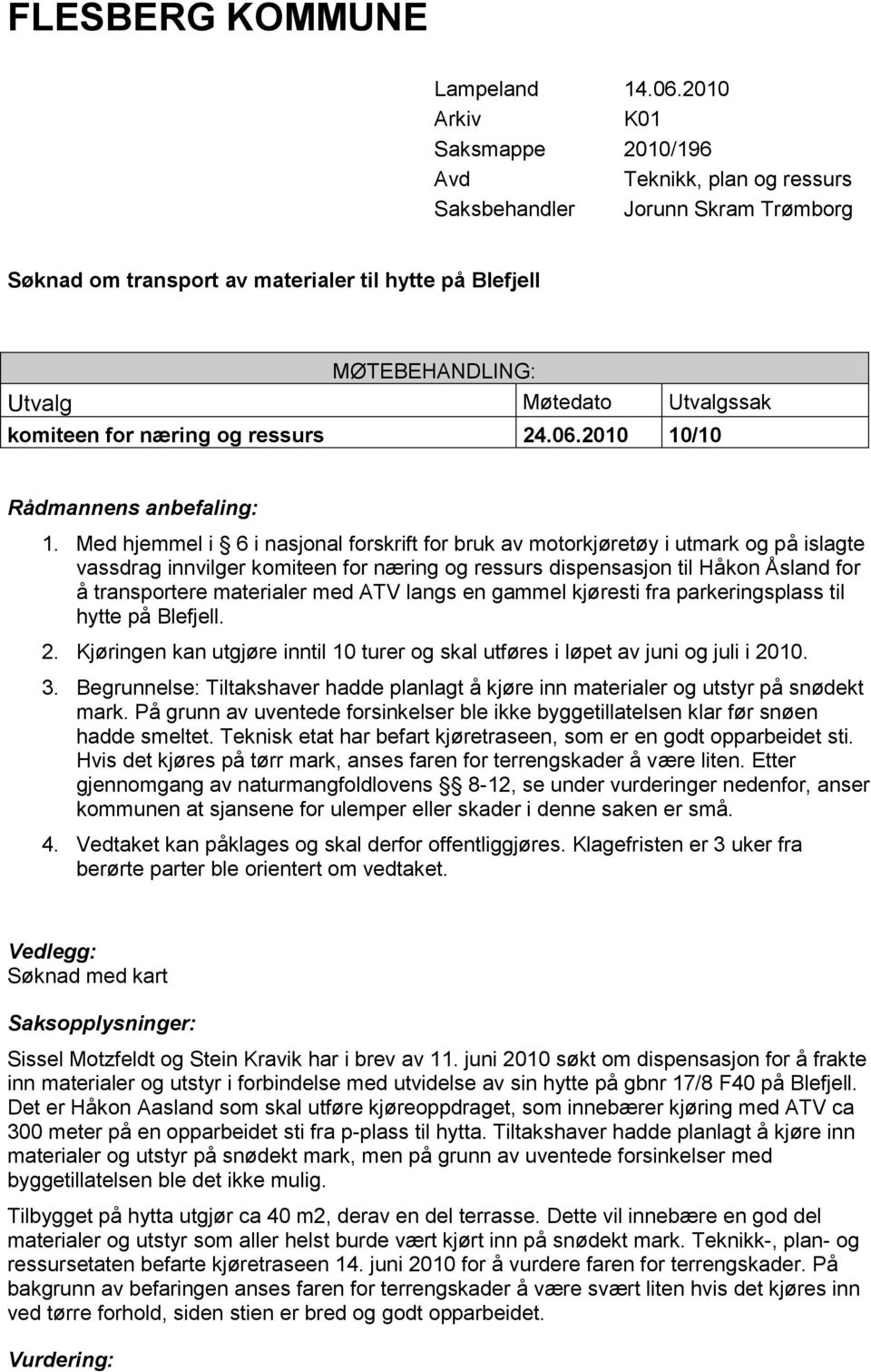 komiteen for næring og ressurs 24.06.2010 10/10 Rådmannens anbefaling: 1.